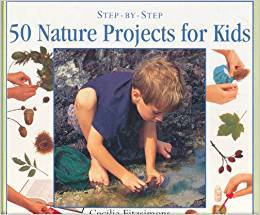 50 Nature Projects for Kids: Step by Step