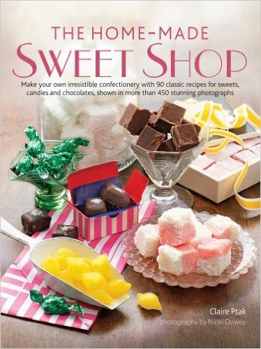 The Home-Made Sweet Shop: Make Your Own Irresistible Sweet Confections with 90 Classic Recipes for S