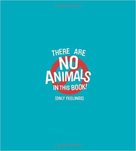 There Are No Animals in This Book (Only Feelings)