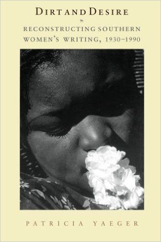 Dirt and Desire: Reconstructing Southern Women's Writing, 1930-1990