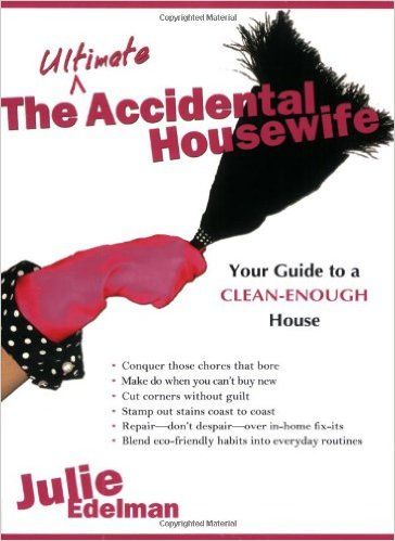 Ultimate Accidental Housewife, The: Your Guide to a Clean-Enough House