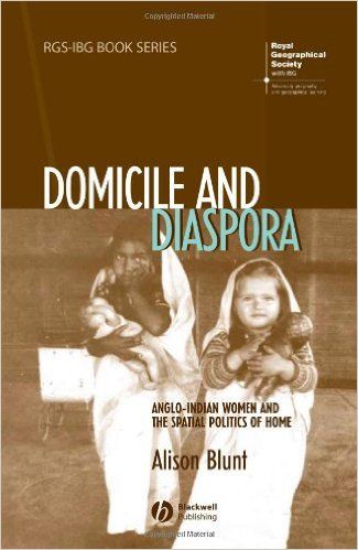 Domicile and Diaspora: Anglo-Indian Women and the Spatial Politics of Home