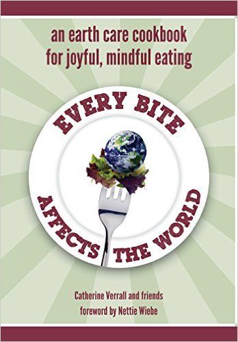 Every Bite Affects the World - An Earth Care Cookbook for Joyful, Mindful Eating