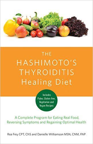 The Hashimoto's Thyroiditis Healing Diet: A Complete Program for Eating Smart, Reversing Symptoms an