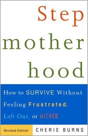 Stepmotherhood: How to Survive Without Feeling Frustrated, Left Out, or Wicked, Revised Edition