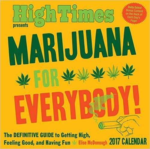 Marijuana for Everybody! 2017 Calendar: The Definitive Guide to Getting High, Feeling Good, and Havi