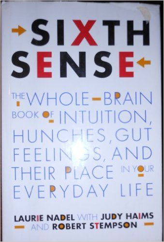 Sixth Sense: The Whole-Brain Book of Intuition, Hunchies, Gut Feelings, and Their Place in Your Ever