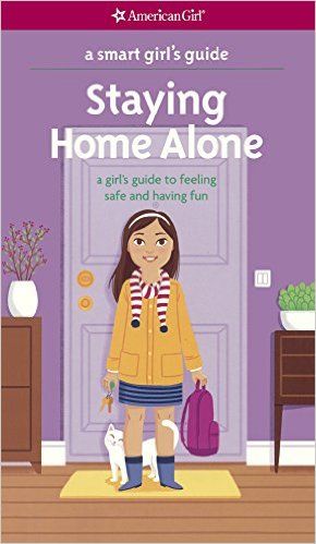 Staying Home Alone: A Girl's Guide to Feeling Safe and Having Fun