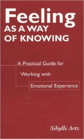 Feeling as a Way of Knowing: A Practical Guide for Working with Emotional Experience