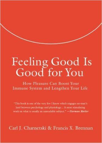 Feeling Good Is Good for You: How Pleasure Can Boost Your Immune System and Lengthen Your Life