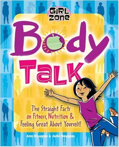 Body Talk: The Straight Facts on Fitness, Nutrition, and Feeling Great About Yourself!