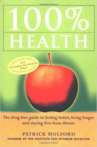 100% Health: The Drug Free Guide to Feeling Better, Living Longer and Staying Free from Disease