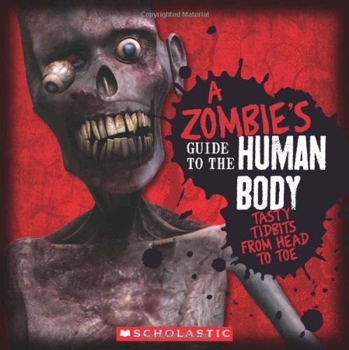 A Zombie's Guide to the Human Body: Tasty Tidbits from Head to Toe