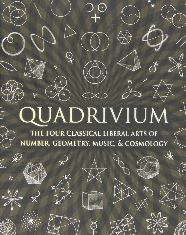 Quadrivium : The Four Classical Liberal Arts of Number, Geometry, Music, & Cosmology