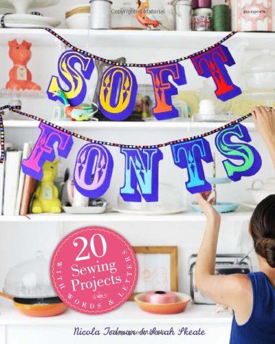 Soft Fonts: 20 Sewing Projects with Words & Letters