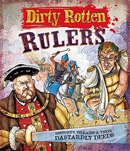 Dirty Rotten Rulers:History's Villains & Their Dastardly Deeds