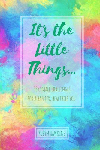 It's the Little Things...: 365 Small Challenges for a Happier, Healthier You
