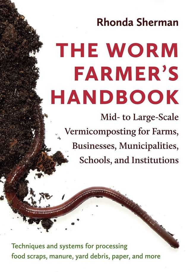 The Worm Farmer's Handbook: Techniques and Systems for Successful Large-Scale Vermicomposting