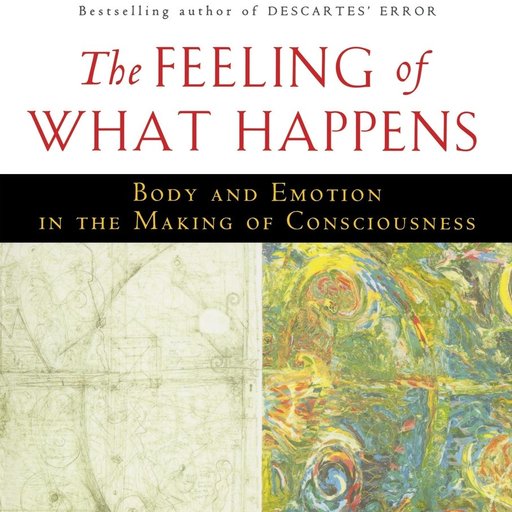 The Feeling of What Happens:Body and Emotion in the Making of Consciousness