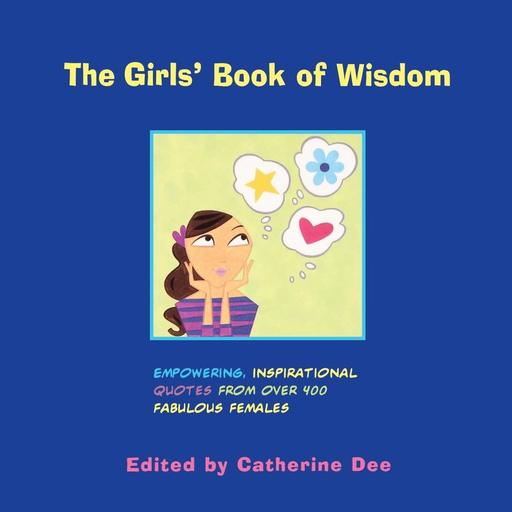 The Girls' Book of Wisdom: Empowering, Inspirational Quotes from over 400 Fabulous Females Paperback – October 1, 1999 by Catherine Dee