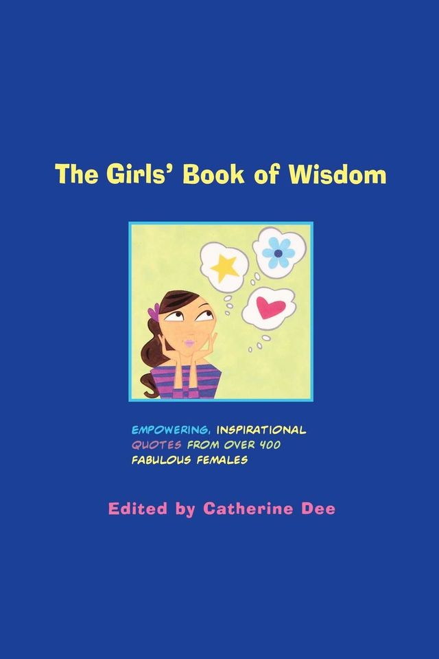 The Girls' Book of Wisdom: Empowering, Inspirational Quotes from over 400 Fabulous Females Paperback – October 1, 1999 by Catherine Dee