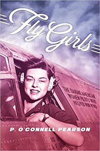 Fly Girls: The Daring American Women Pilots Who Helped Win WWII