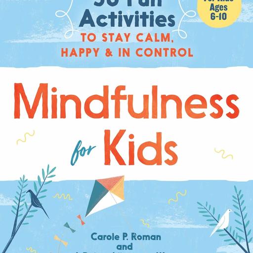 Mindfulness for Kids: 30 Fun Activities to Stay Calm, Happy, and In Control