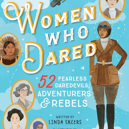 Women Who Dared: 52 Stories of Fearless Daredevils, Adventurers, and Rebels