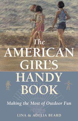 The American Girl's Handy Book: Making the Most of Outdoor Fun