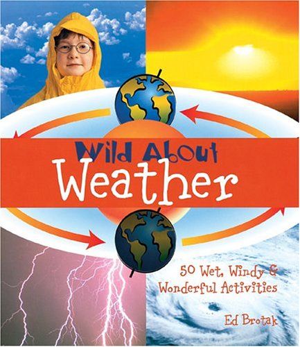 Wild About Weather: 50 Wet, Windy & Wonderful Activities