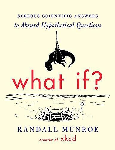 What If?  Serious Scientific Answers to Absurd Hypothetical Questions