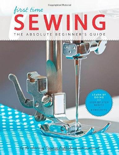 First Time Sewing:The Absolute Beginner's Guide: The Absolute Beginner's Guide: Learn By Doing - Step-by-Step Basics and Easy Projects