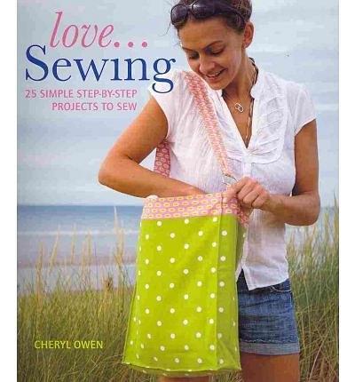 Love... Sewing 25 Simple Step-by-step Projects to Sew