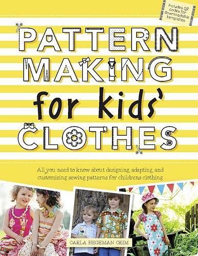 Pattern Making for Kids' Clothes: All You Need to Know About Designing, Adapting, and Customizing Sewing Patterns for Children's Clothing