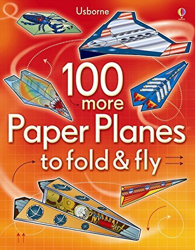 100 More Paper Planes to Fold and Fly