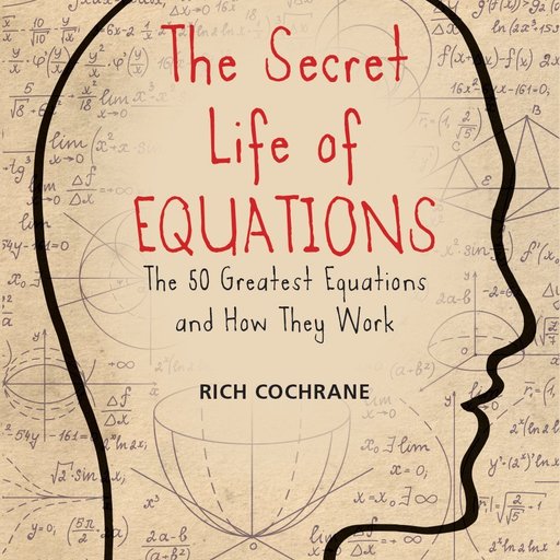 The Secret Life of Equations: The 50 Greatest Equations and How They Work