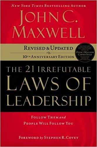 The 21 Irrefutable Laws of Leadership: Follow Them and People Will Follow You