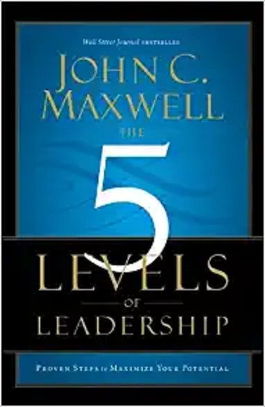 The 5 Levels of Leadership: Proven Steps to Maximize Your Potential