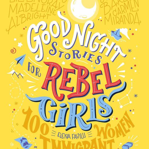 Good Night Stories for Rebel Girls: 100 Immigrant Women Who Changed the World