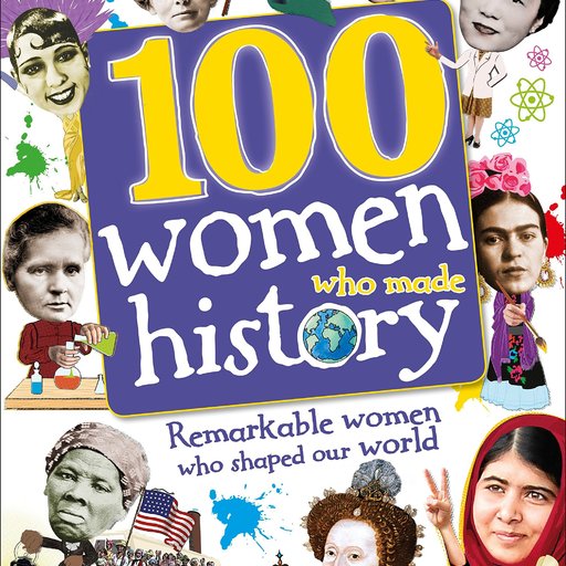 100 Women Who Made History: Remarkable Women Who Shaped Our World (100 in History)