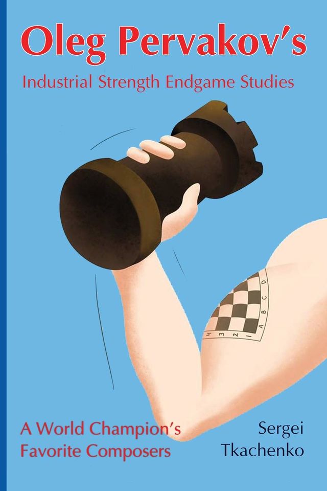 Oleg Pervakov’s Industrial Strength Endgame Studies: A World Champion’s Favorite Composers