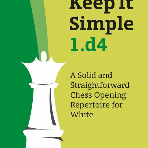 Keep It Simple 1.d4: A Solid and Straightforward Chess Opening Repertoire for White