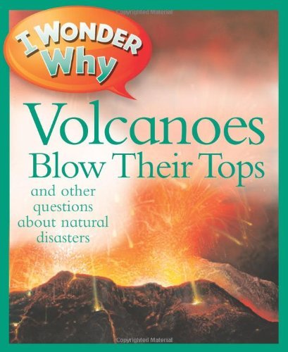 I Wonder Why Volcanoes Blow Their Tops: and Other Questions About Natural Disasters