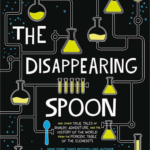 The Disappearing Spoon: And Other True Tales of Rivalry, Adventure, and the History of the World from the Periodic Table of the Elements