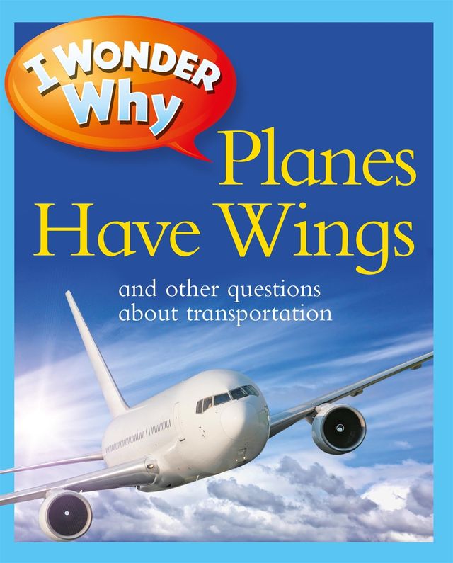 I Wonder Why Planes Have Wings: And Other Questions About Transportation