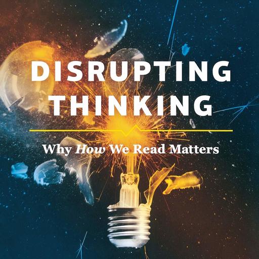Disrupting Thinking: Why How We Read Matters