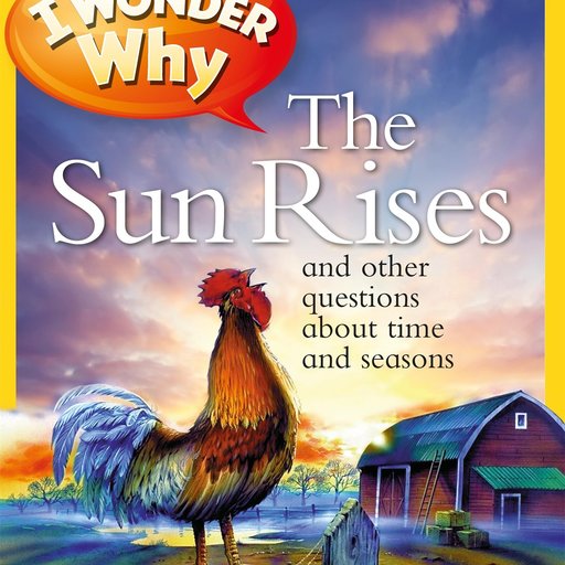 I Wonder Why the Sun Rises: and Other Questions About Time and Seasons