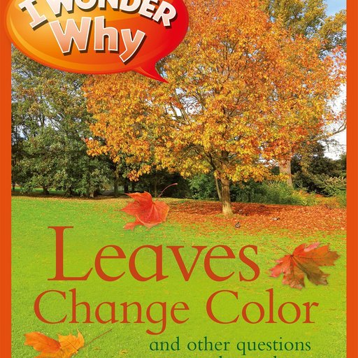 I Wonder Why Leaves Change Color: And Other Questions About Plants
