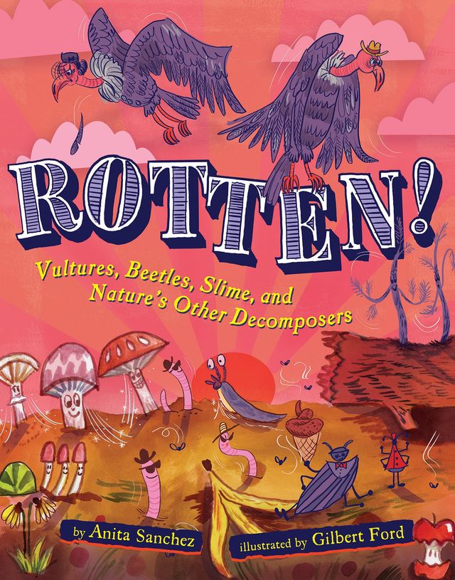 Rotten!: Vultures, Beetles, Slime, and Nature’s Other Decomposers