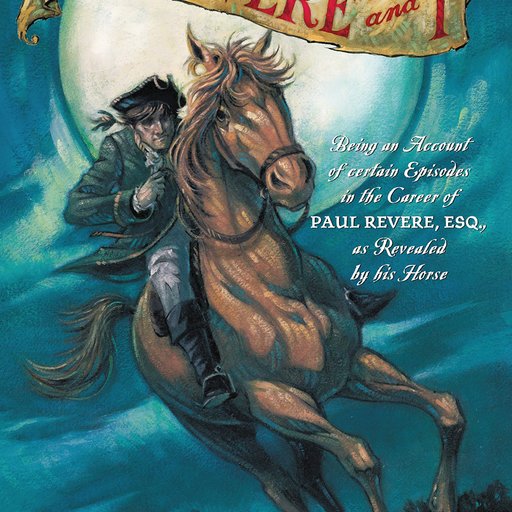 Mr. Revere and I: Being an Account of certain Episodes in the Career of Paul Revere,Esq. as Revealed by his Horse